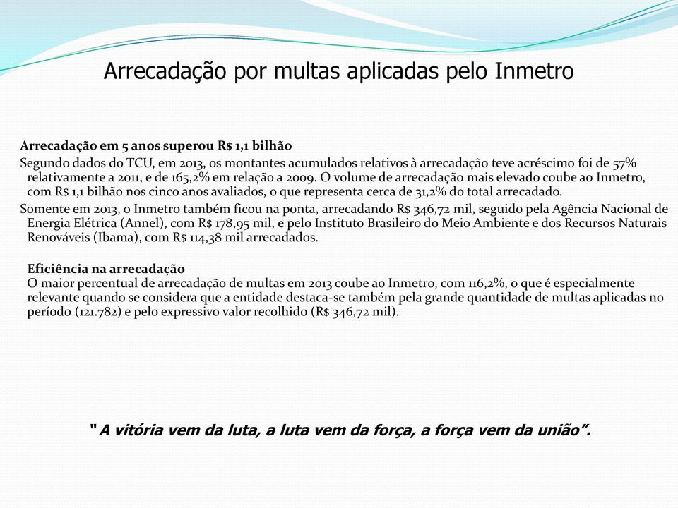 O volume de arrecadação mais elevado coube ao Inmetro, com R$ 1,1 bilhão nos cinco anos avaliados, o que representa cerca de 31,2% do total arrecadado.