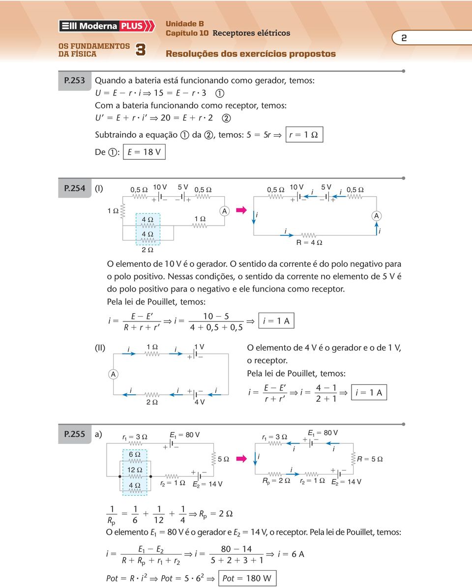 54 (I) 0,5 Ω 10 V 5 V 0,5 Ω 0,5 Ω 10 V 5 V 0,5 Ω 1 Ω 4 Ω 1 Ω 4 Ω 4 Ω Ω O elemento de 10 V é o gerador. O sentdo da corrente é do polo negatvo para o polo postvo.