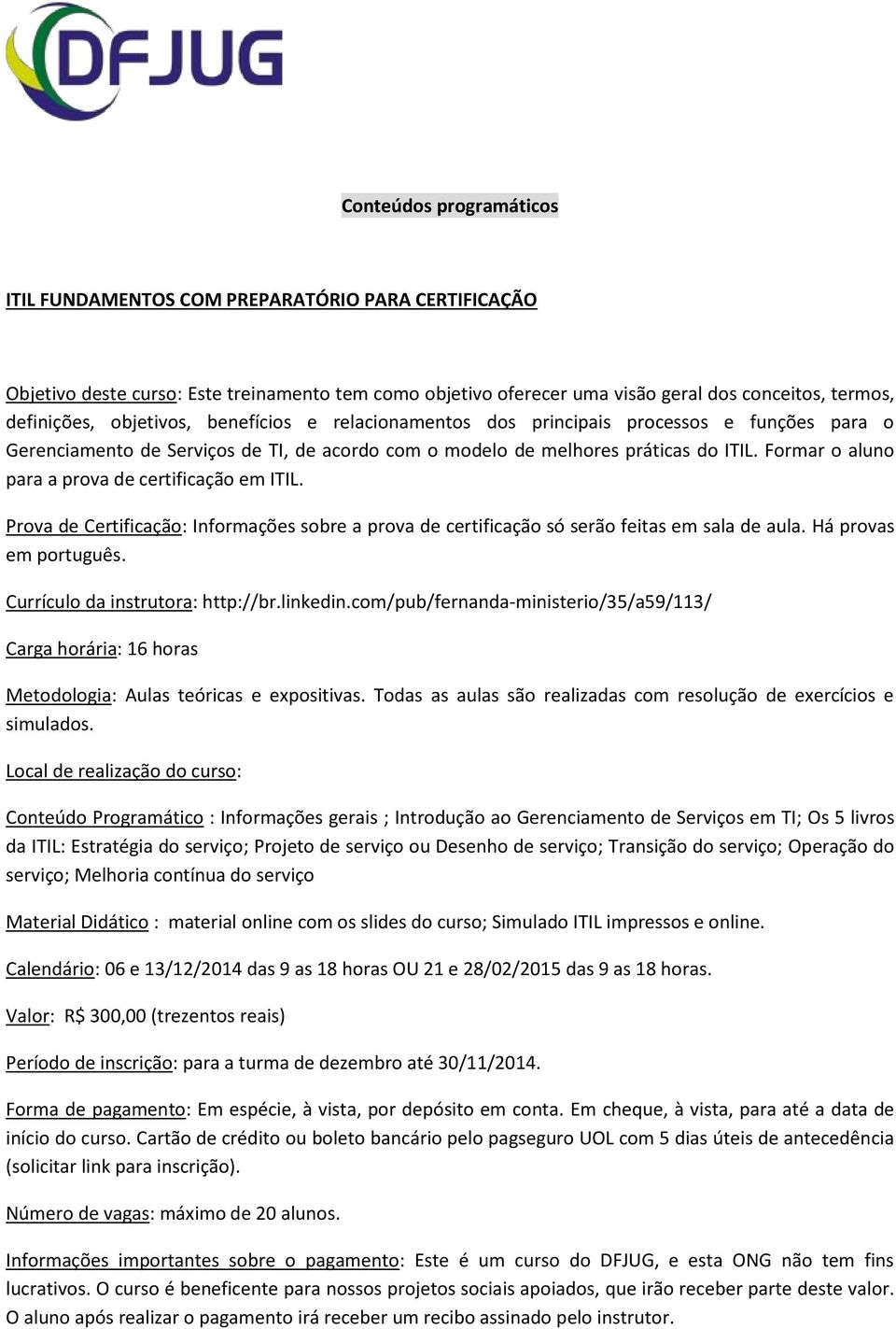 Prova de Certificação: Informações sobre a prova de certificação só serão feitas em sala de aula. Há provas em português. Currículo da instrutora: http://br.linkedin.