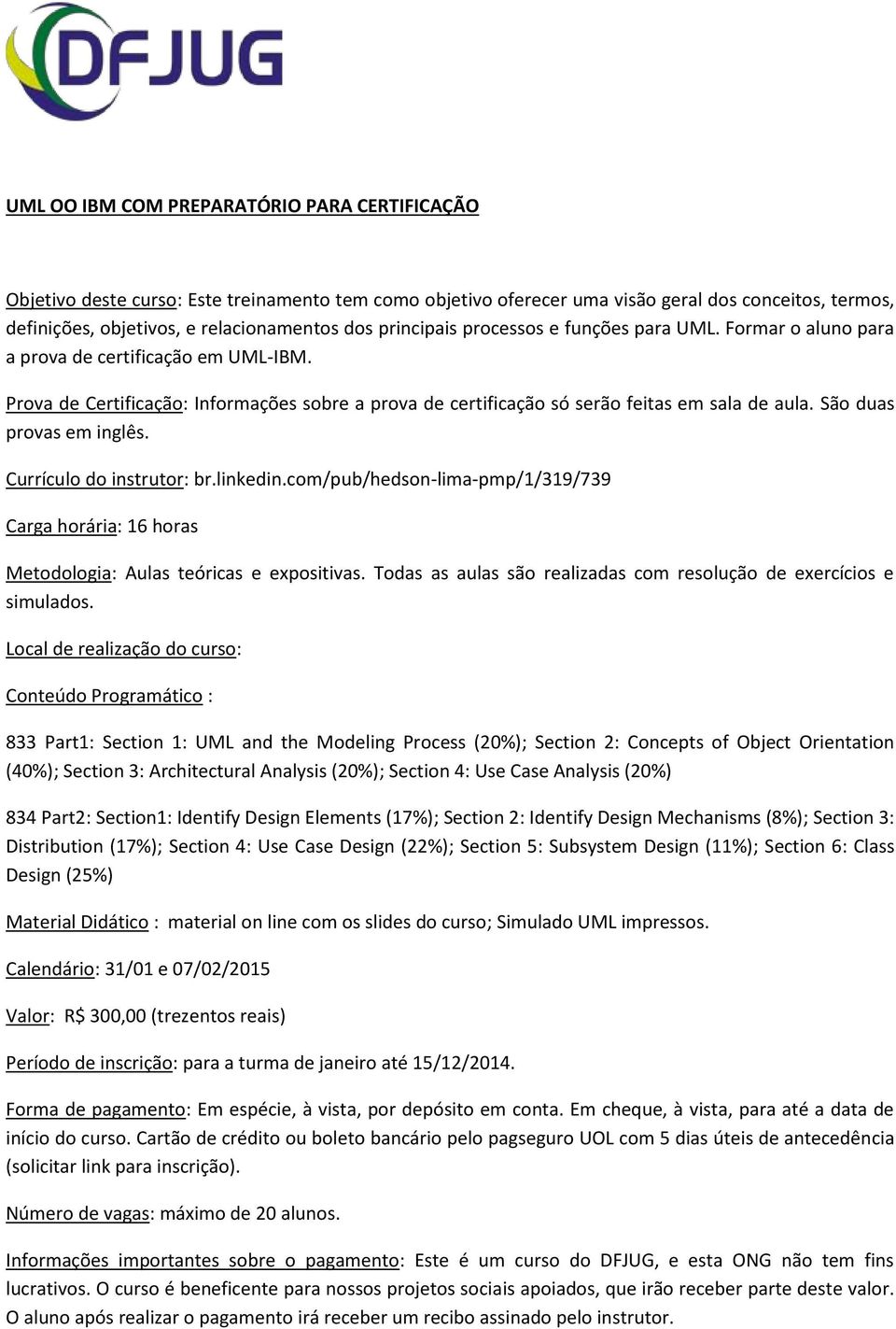 com/pub/hedson-lima-pmp/1/319/739 Carga horária: 16 horas Conteúdo Programático : 833 Part1: Section 1: UML and the Modeling Process (20%); Section 2: Concepts of Object Orientation (40%); Section 3: