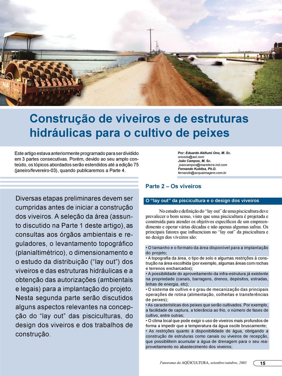 com João Campos, M. Sc. joaocampos@mareterra.ind.com Fernando Kubitza, Ph.D. fernando@acquaimagem.com.br Parte 2 Os viveiros Diversas etapas preliminares devem ser cumpridas antes de iniciar a construção dos viveiros.