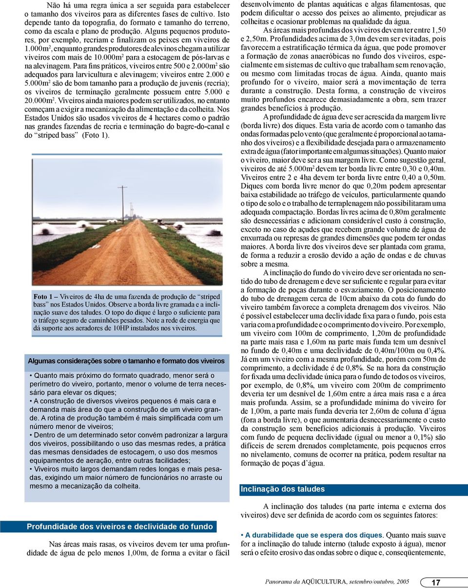 000m 2, enquanto grandes produtores de alevinos chegam a utilizar viveiros com mais de 10.000m 2 para a estocagem de pós-larvas e na alevinagem. Para fins práticos, viveiros entre 500 e 2.