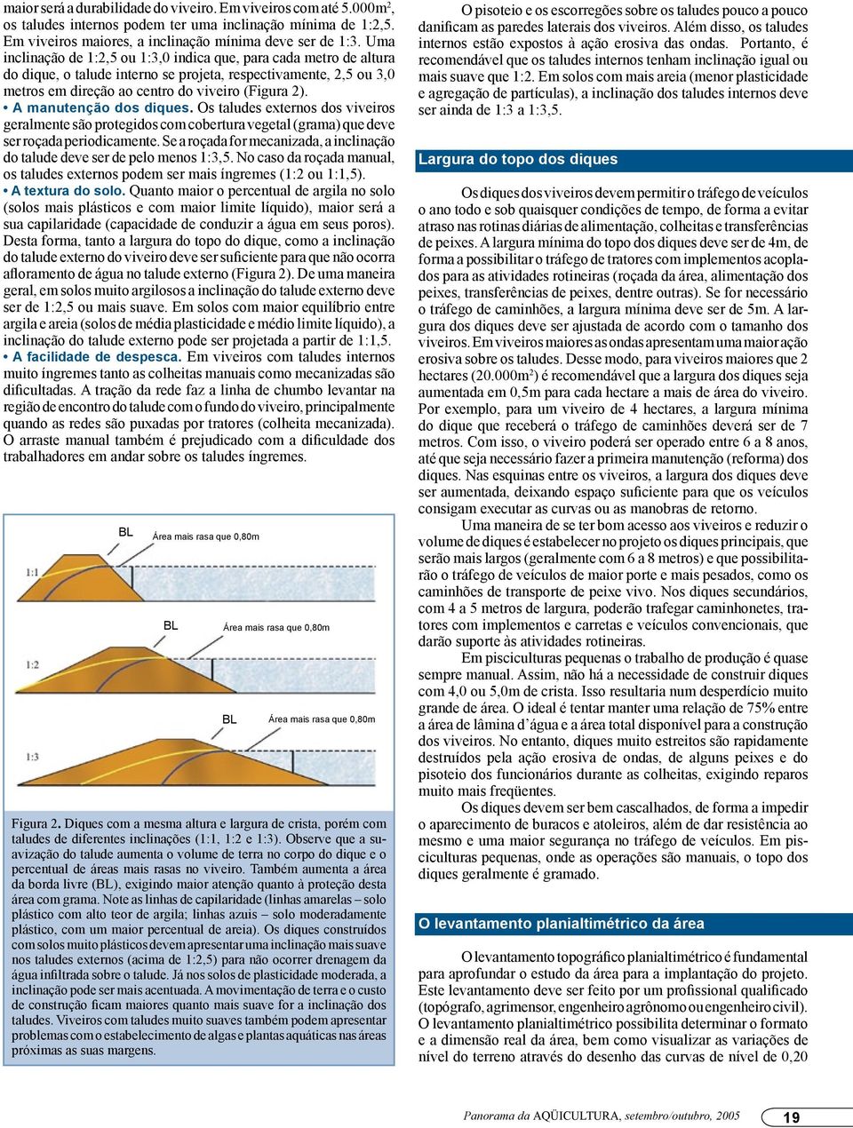 A manutenção dos diques. Os taludes externos dos viveiros geralmente são protegidos com cobertura vegetal (grama) que deve ser roçada periodicamente.