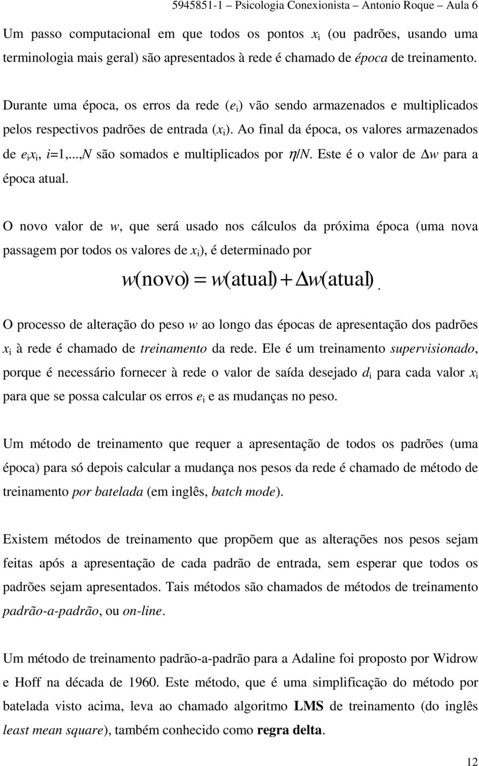 Este é o valor de w ara a éoca atual. O novo valor de w, que será usado nos cálculos da róxma éoca (uma nova assagem or todos os valores de x ), é determnado or w( novo) w(atual) + w(atual).