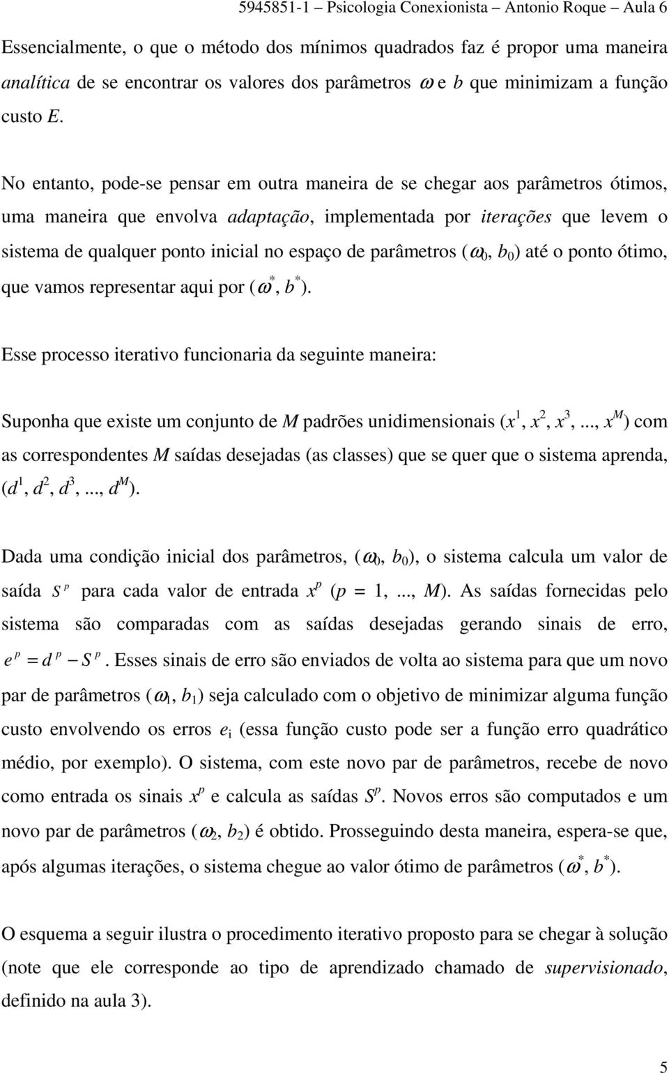 o entanto, ode-se ensar em outra manera de se chegar aos arâmetros ótmos, uma manera que envolva adatação, mlementada or terações que levem o sstema de qualquer onto ncal no esaço de arâmetros (ω 0,