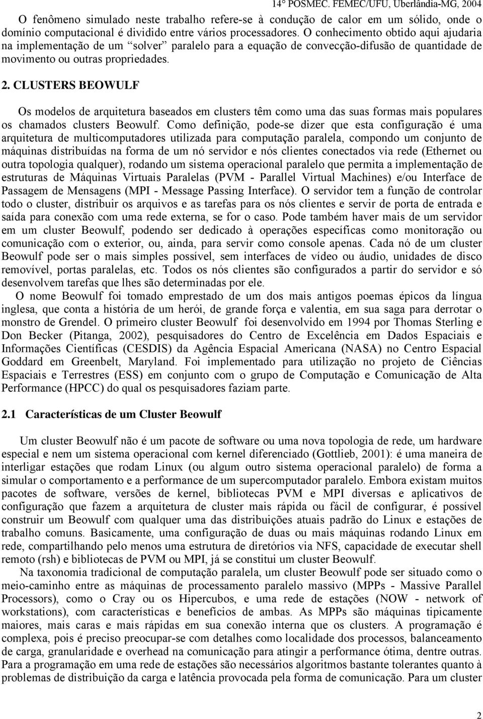 CLUSTERS BEOWULF Os modelos de arquitetura baseados em clusters têm como uma das suas formas mais populares os chamados clusters Beowulf.