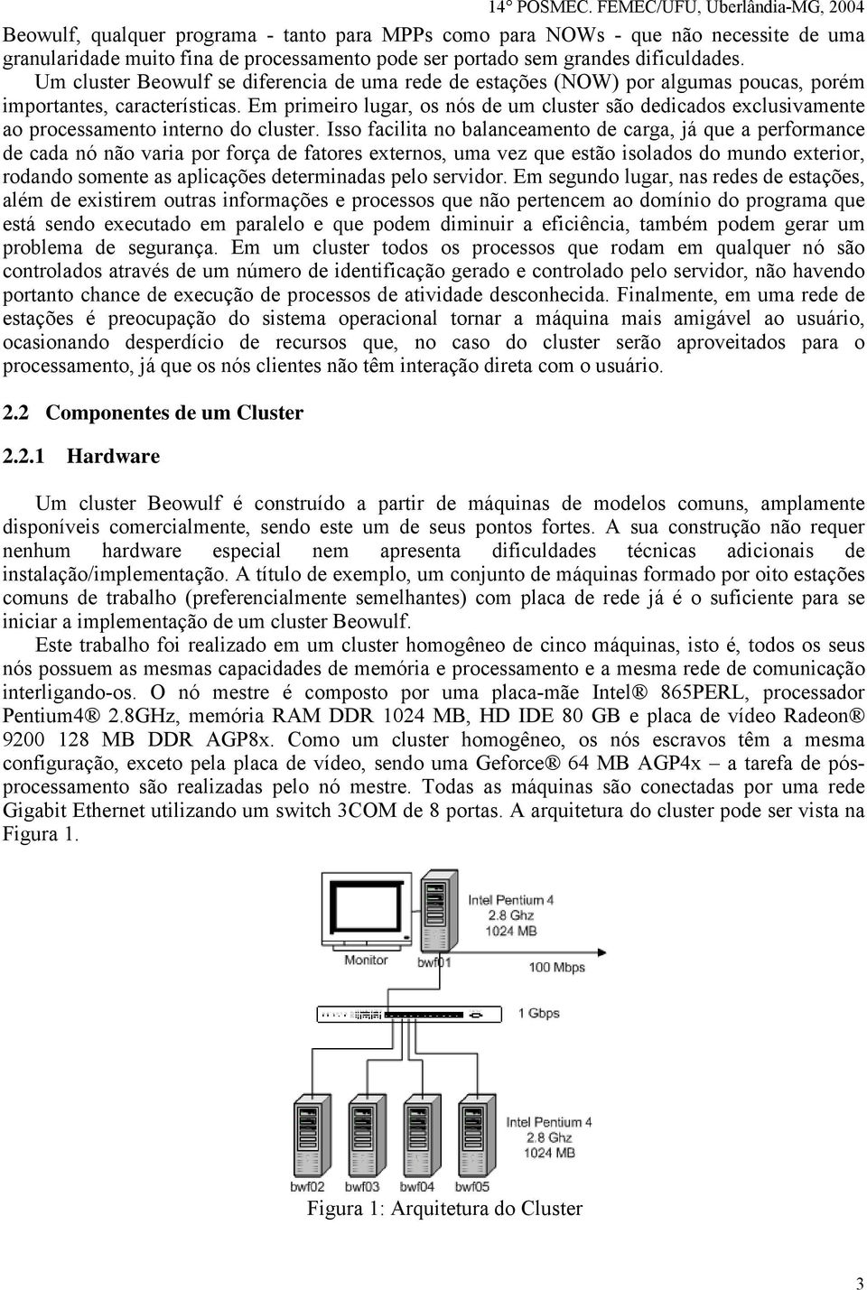 Em primeiro lugar, os nós de um cluster são dedicados exclusivamente ao processamento interno do cluster.