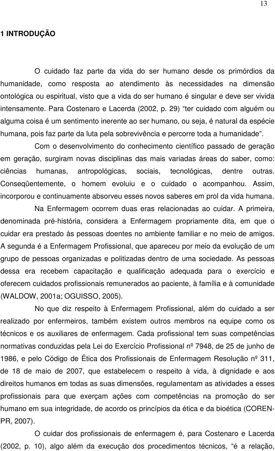 29) ter cuidado com alguém ou alguma coisa é um sentimento inerente ao ser humano, ou seja, é natural da espécie humana, pois faz parte da luta pela sobrevivência e percorre toda a humanidade.