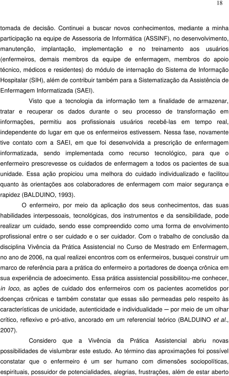 usuários (enfermeiros, demais membros da equipe de enfermagem, membros do apoio técnico, médicos e residentes) do módulo de internação do Sistema de Informação Hospitalar (SIH), além de contribuir