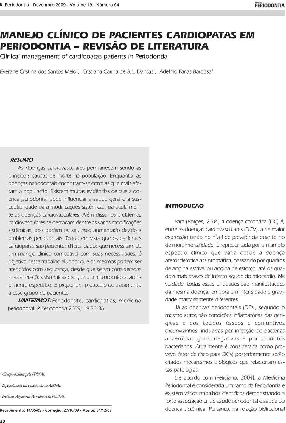 Enquanto, as doenças periodontais encontram-se entre as que mais afetam a população.