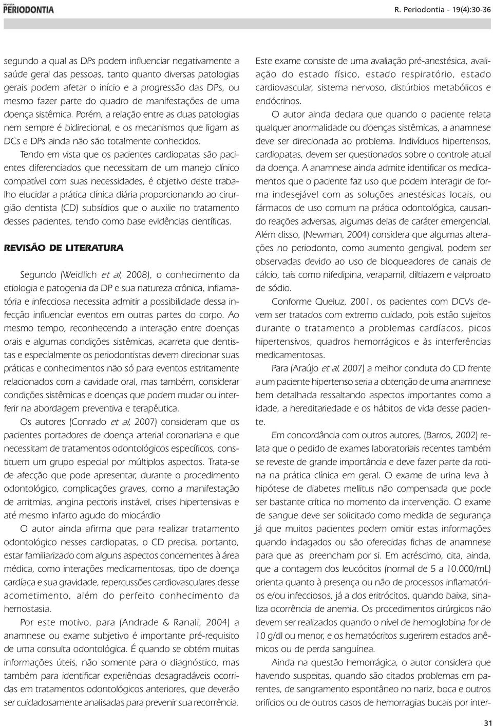 Tendo em vista que os pacientes cardiopatas são pacientes diferenciados que necessitam de um manejo clínico compatível com suas necessidades, é objetivo deste trabalho elucidar a prática clínica