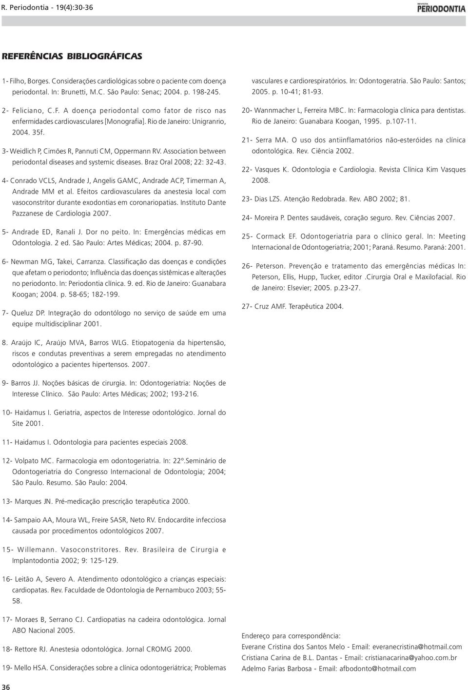 4- Conrado VCLS, Andrade J, Angelis GAMC, Andrade ACP, Timerman A, Andrade MM et al. Efeitos cardiovasculares da anestesia local com vasoconstritor durante exodontias em coronariopatias.