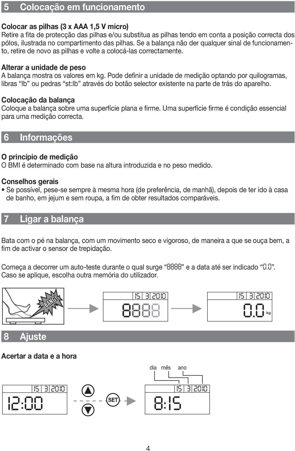 Pode definir a unidade de medição optando por quilogramas, libras lb ou pedras st:lb através do botão selector existente na parte de trás do aparelho.