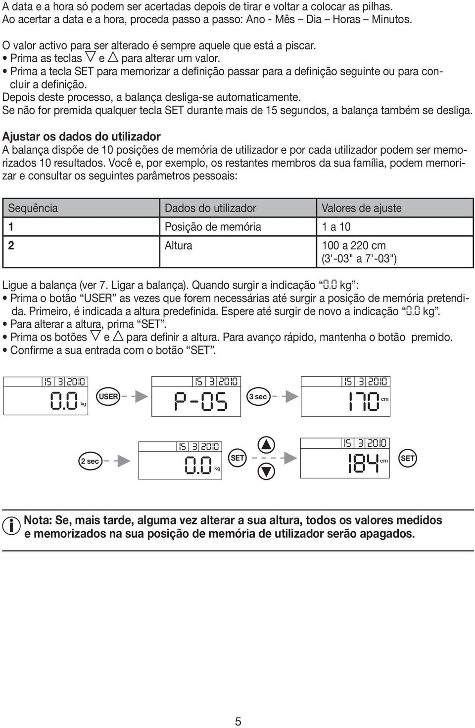 Prima a tecla SET para memorizar a definição passar para a definição seguinte ou para concluir a definição. Depois deste processo, a balança desliga-se automaticamente.