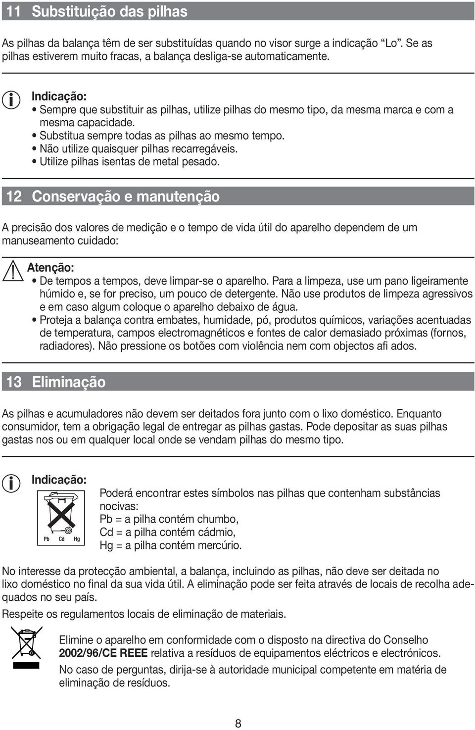 Não utilize quaisquer pilhas recarregáveis. Utilize pilhas isentas de metal pesado.