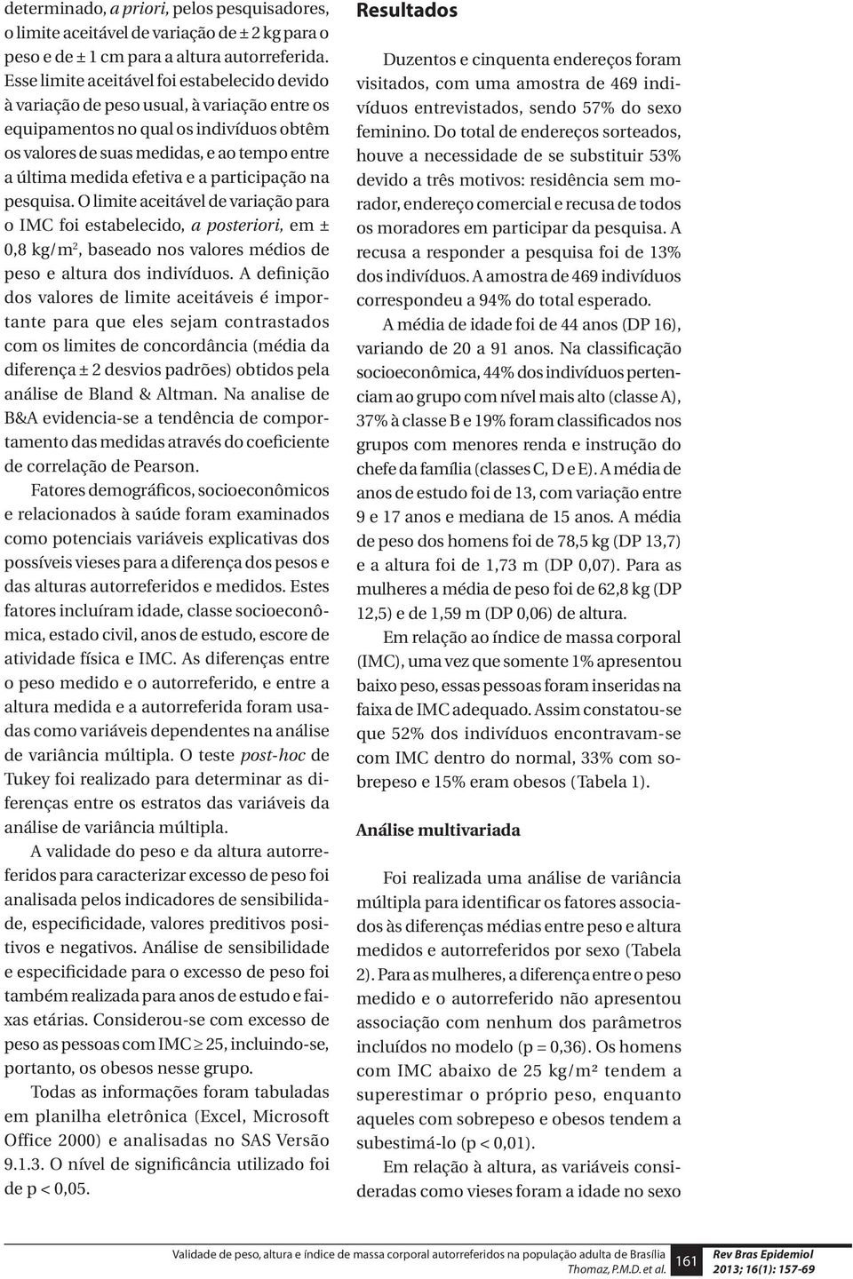 efetiva e a participação na pesquisa. O limite aceitável de variação para o IMC foi estabelecido, a posteriori, em ± 0,8 kg/m 2, baseado nos valores médios de peso e altura dos indivíduos.