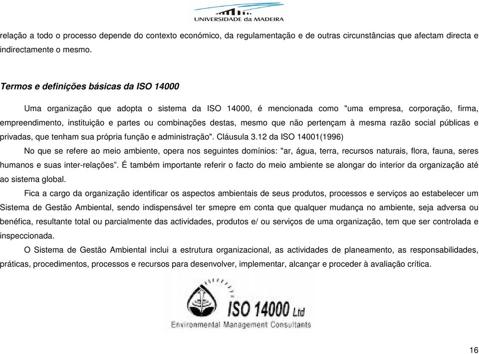 destas, mesmo que não pertençam à mesma razão social públicas e privadas, que tenham sua própria função e administração". Cláusula 3.