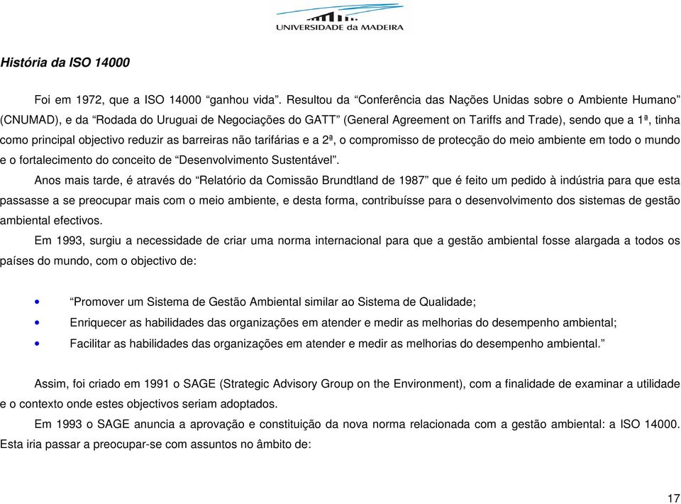 principal objectivo reduzir as barreiras não tarifárias e a 2ª, o compromisso de protecção do meio ambiente em todo o mundo e o fortalecimento do conceito de Desenvolvimento Sustentável.