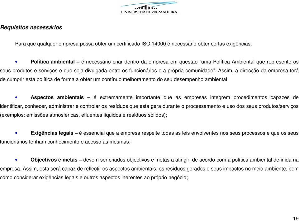 Assim, a direcção da empresa terá de cumprir esta política de forma a obter um contínuo melhoramento do seu desempenho ambiental; Aspectos ambientais é etremamente importante que as empresas integrem