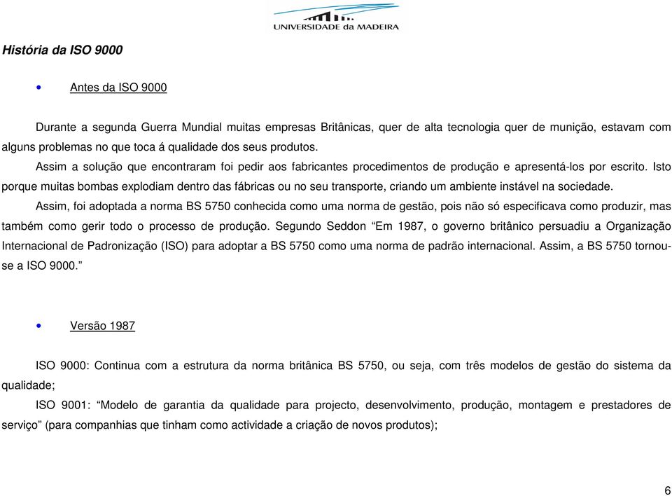 Isto porque muitas bombas eplodiam dentro das fábricas ou no seu transporte, criando um ambiente instável na sociedade.