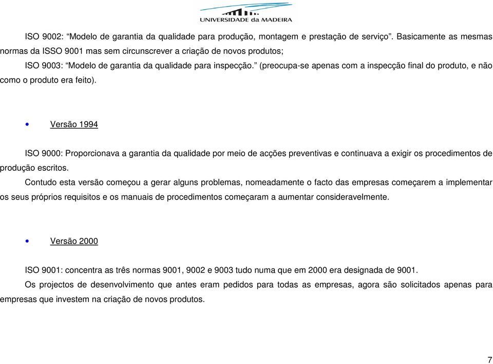 (preocupa-se apenas com a inspecção final do produto, e não como o produto era feito).