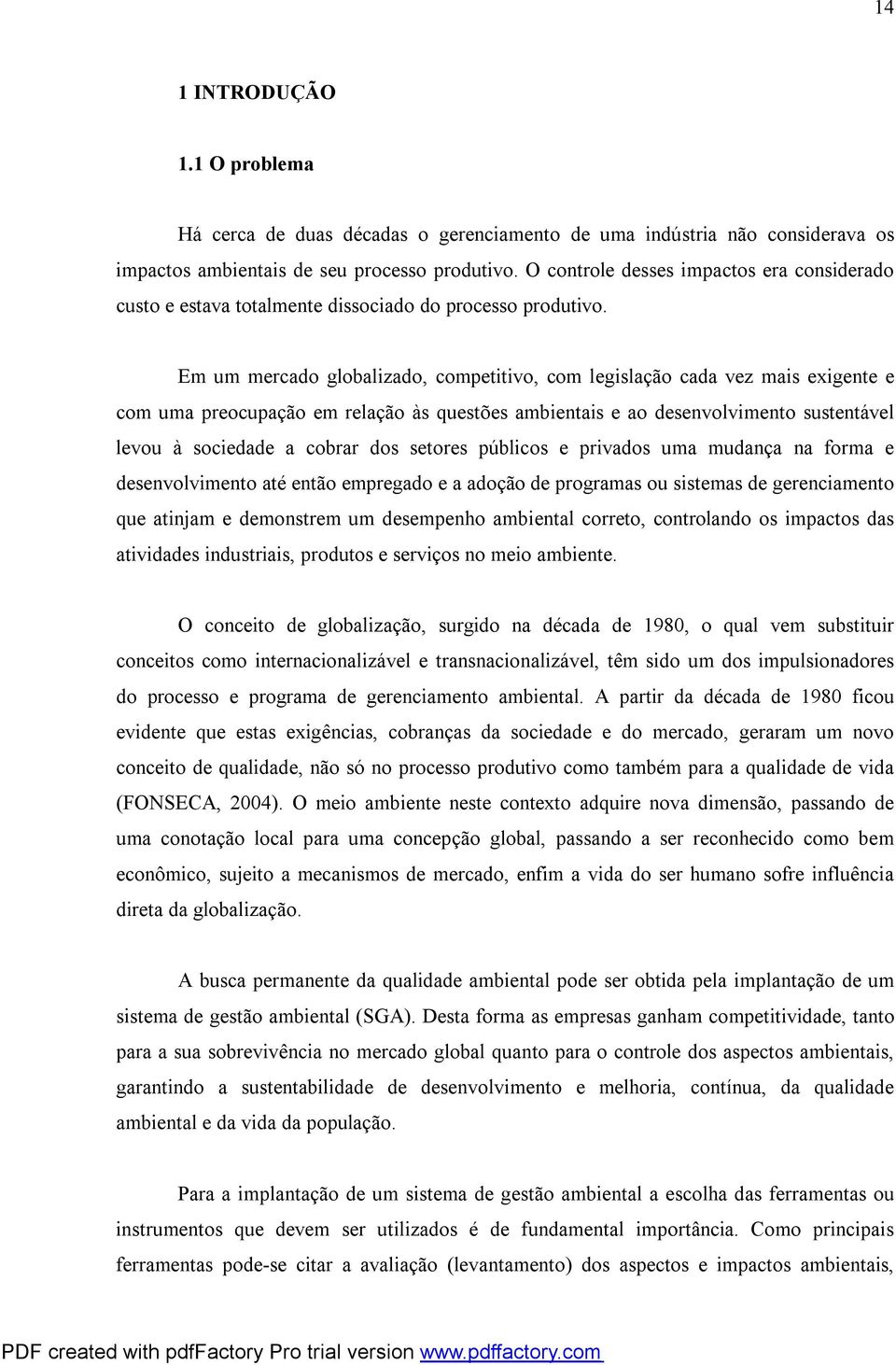 Em um mercado globalizado, competitivo, com legislação cada vez mais exigente e com uma preocupação em relação às questões ambientais e ao desenvolvimento sustentável levou à sociedade a cobrar dos