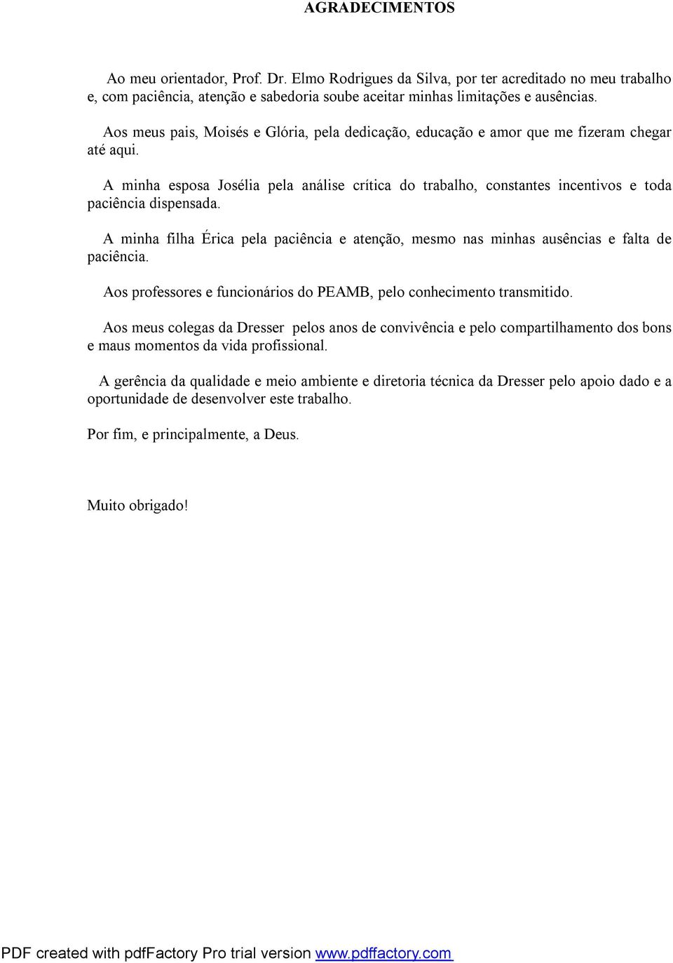 A minha esposa Josélia pela análise crítica do trabalho, constantes incentivos e toda paciência dispensada.