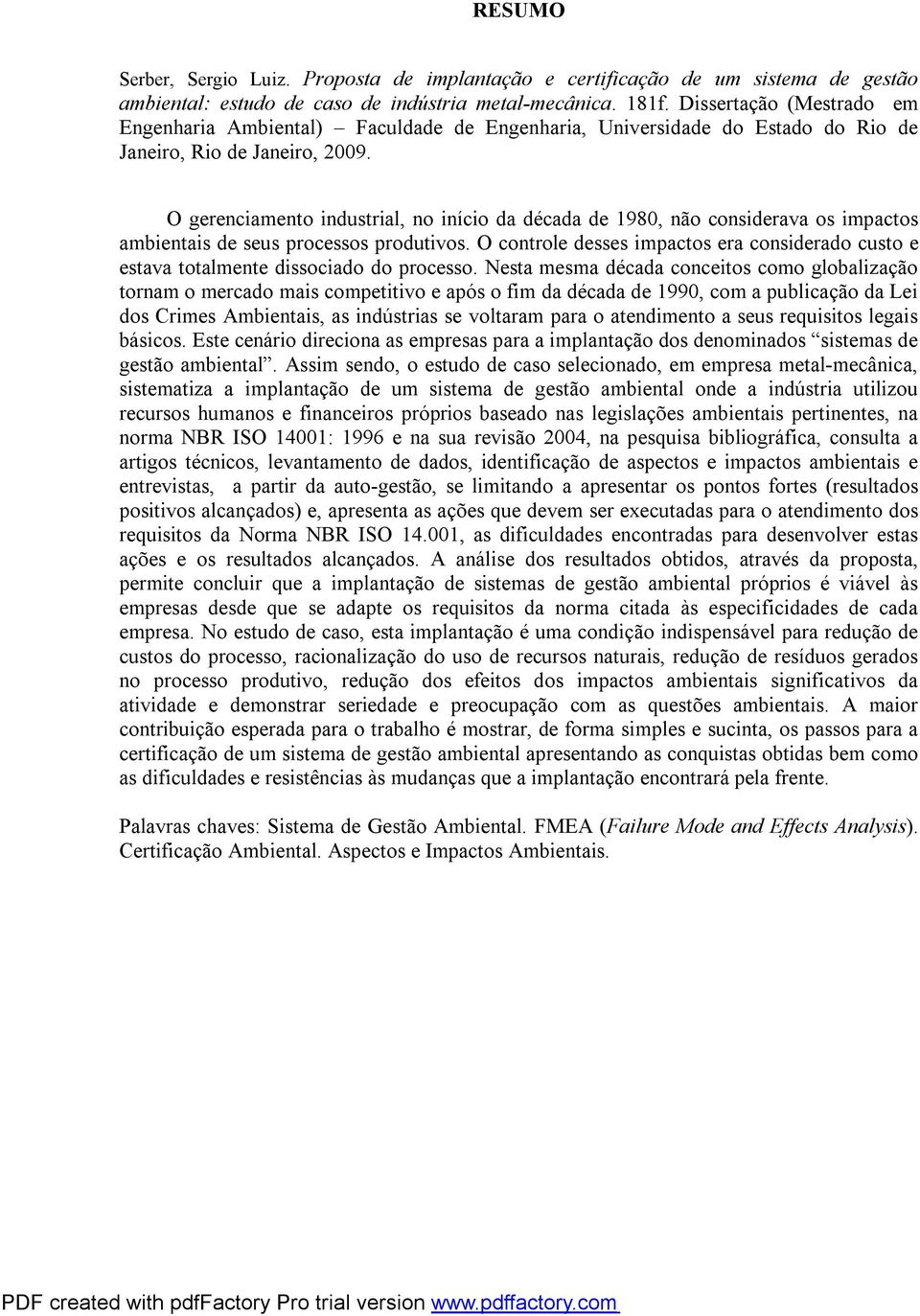 O gerenciamento industrial, no início da década de 1980, não considerava os impactos ambientais de seus processos produtivos.