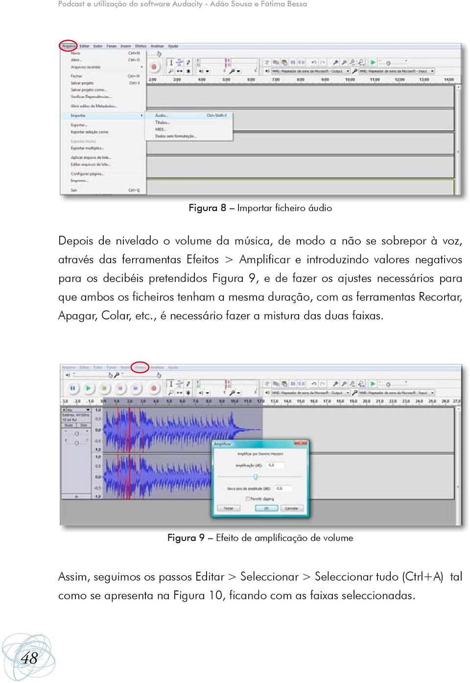 para que ambos os ficheiros tenham a mesma duração, com as ferramentas Recortar, Apagar, Colar, etc., é necessário fazer a mistura das duas faixas.