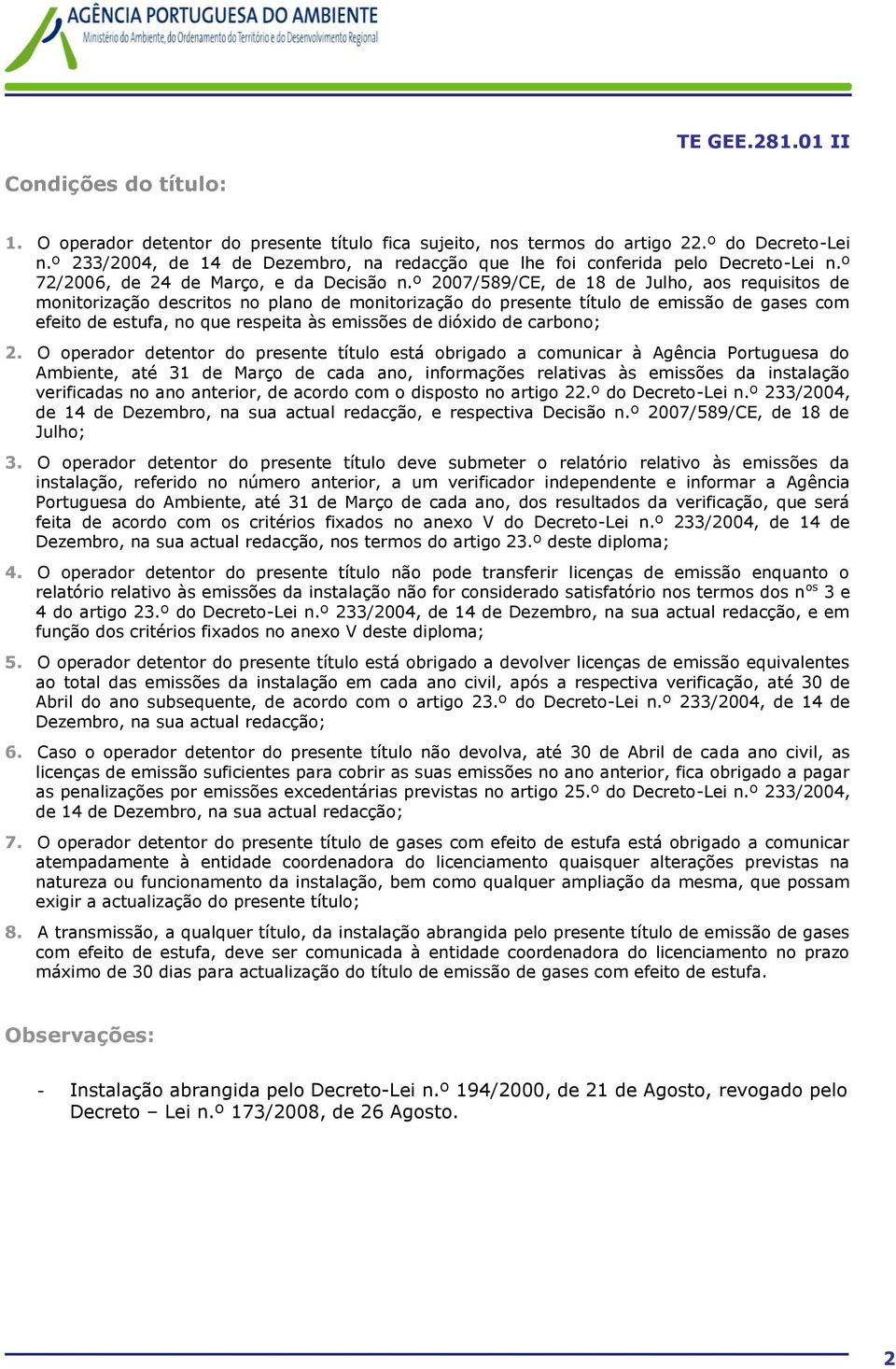 º 2007/589/CE, de 18 de Julho, aos requisitos de monitorização descritos no plano de monitorização do presente título de de gases com efeito de estufa, no que respeita às emissões de dióxido de