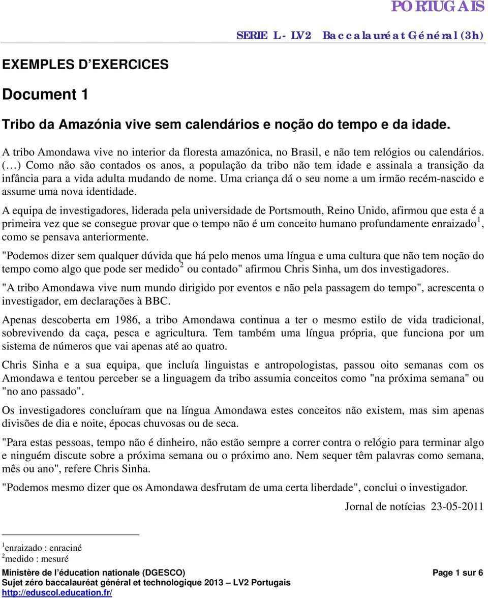 ( ) Como não são contados os anos, a população da tribo não tem idade e assinala a transição da infância para a vida adulta mudando de nome.