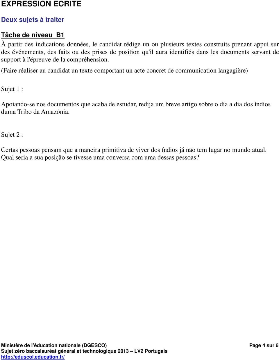 (Faire réaliser au candidat un texte comportant un acte concret de communication langagière) Sujet 1 : Apoiando-se nos documentos que acaba de estudar, redija um breve artigo sobre o dia a dia