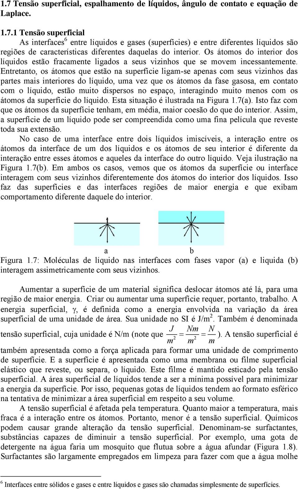 Entretanto, os átomos que estão na superfície igam-se apenas com seus vizinhos das partes mais interiores do íquido, uma vez que os átomos da fase gasosa, em contato com o íquido, estão muito