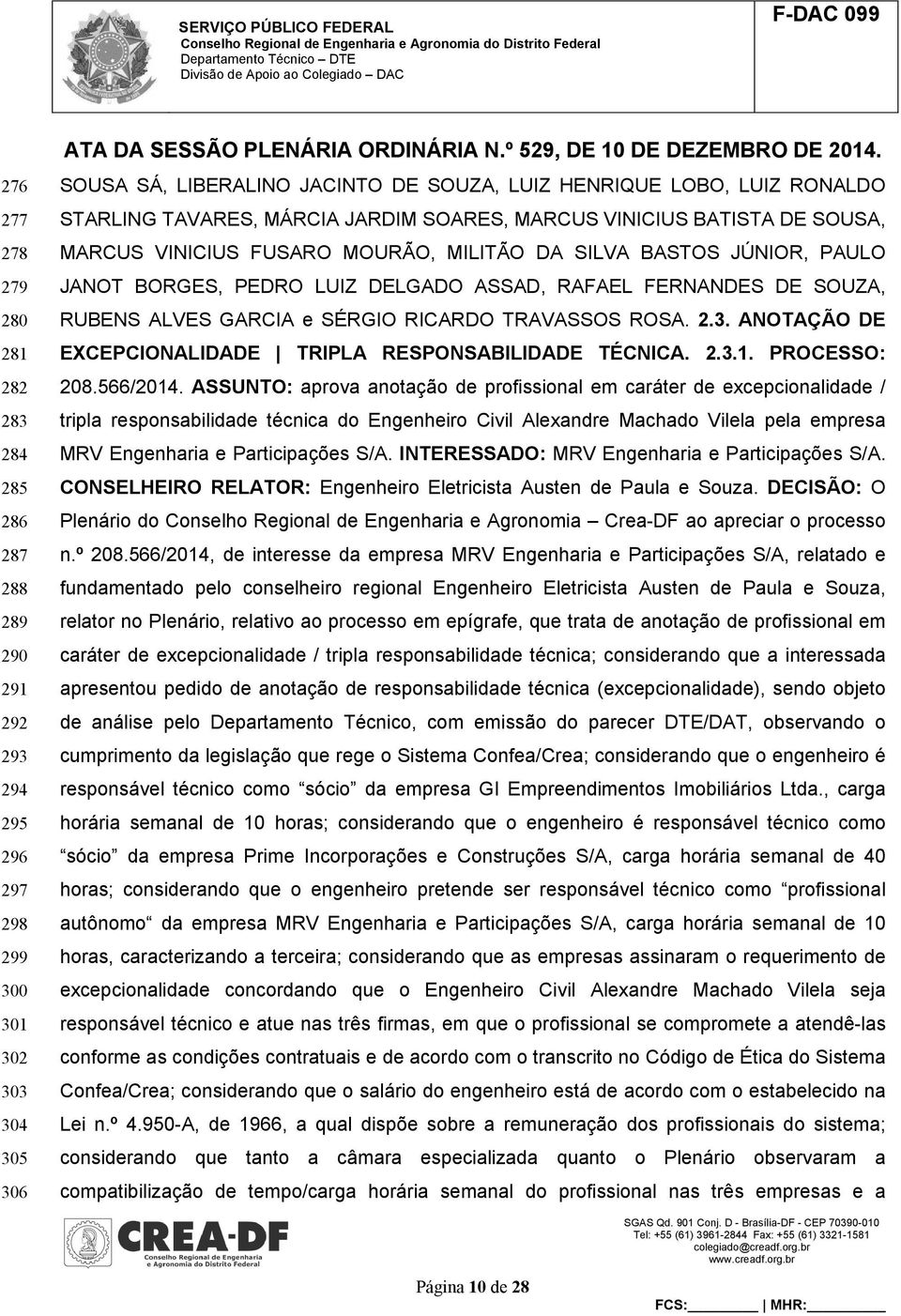 DE SOUZA, RUBENS ALVES GARCIA e SÉRGIO RICARDO TRAVASSOS ROSA. 2.3. ANOTAÇÃO DE EXCEPCIONALIDADE TRIPLA RESPONSABILIDADE TÉCNICA. 2.3.1. PROCESSO: 208.566/2014.