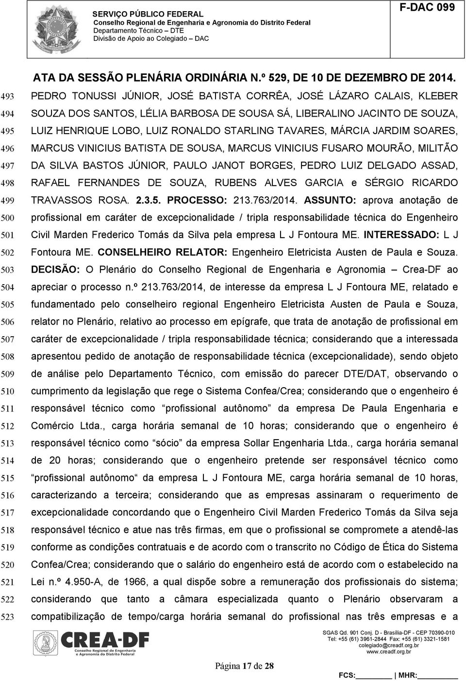 MOURÃO, MILITÃO DA SILVA BASTOS JÚNIOR, PAULO JANOT BORGES, PEDRO LUIZ DELGADO ASSAD, RAFAEL FERNANDES DE SOUZA, RUBENS ALVES GARCIA e SÉRGIO RICARDO TRAVASSOS ROSA. 2.3.5. PROCESSO: 213.763/2014.