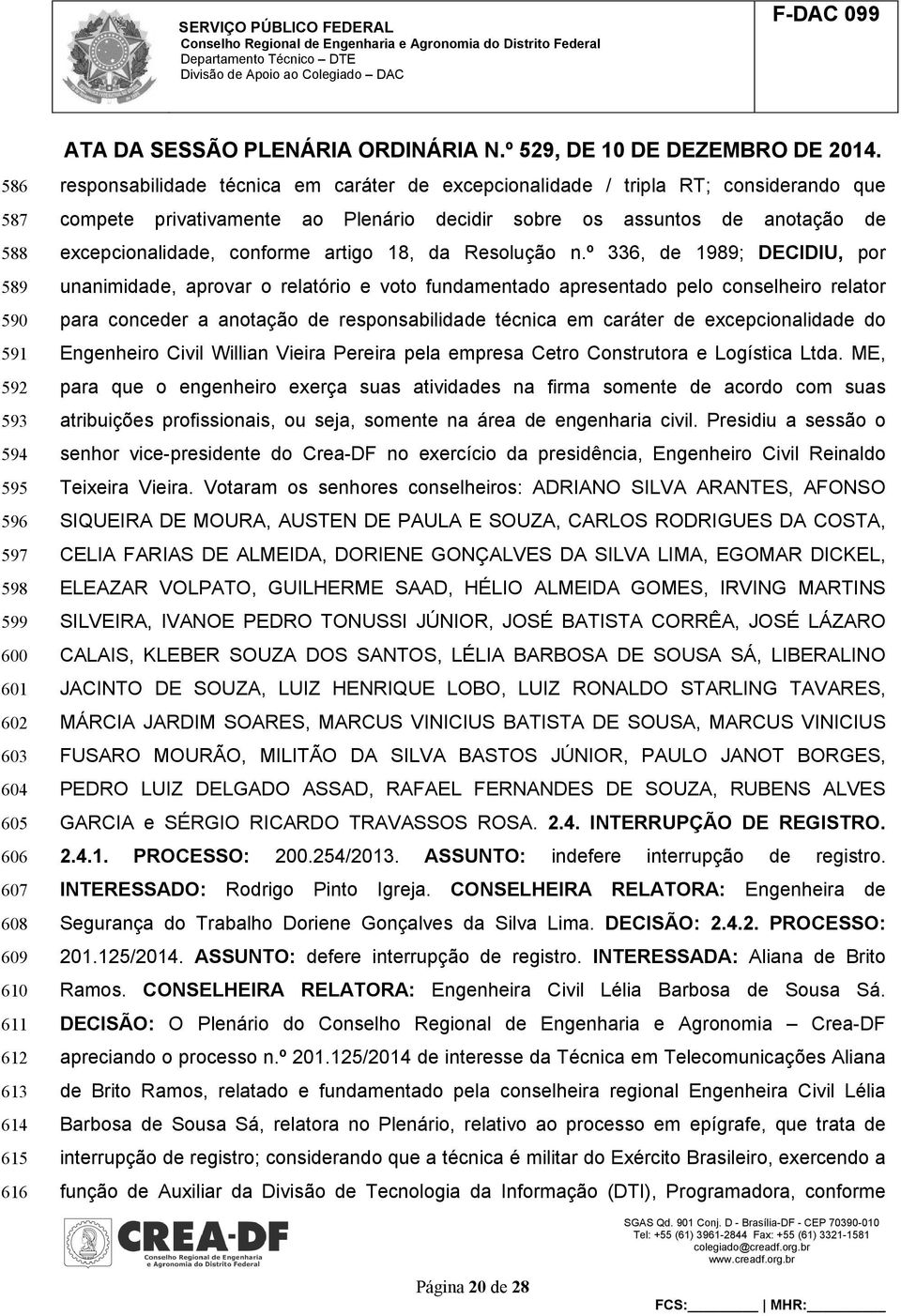 º 336, de 1989; DECIDIU, por unanimidade, aprovar o relatório e voto fundamentado apresentado pelo conselheiro relator para conceder a anotação de responsabilidade técnica em caráter de