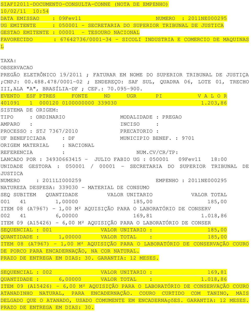 401091 1 000120 0100000000 339030 1.203,86 TIPO : ORDINARIO MODALIDADE : PREGAO PROCESSO : STJ 7367/2010 PRECATORIO : UF BENEFICIADA : DF MUNICIPIO BENEF.