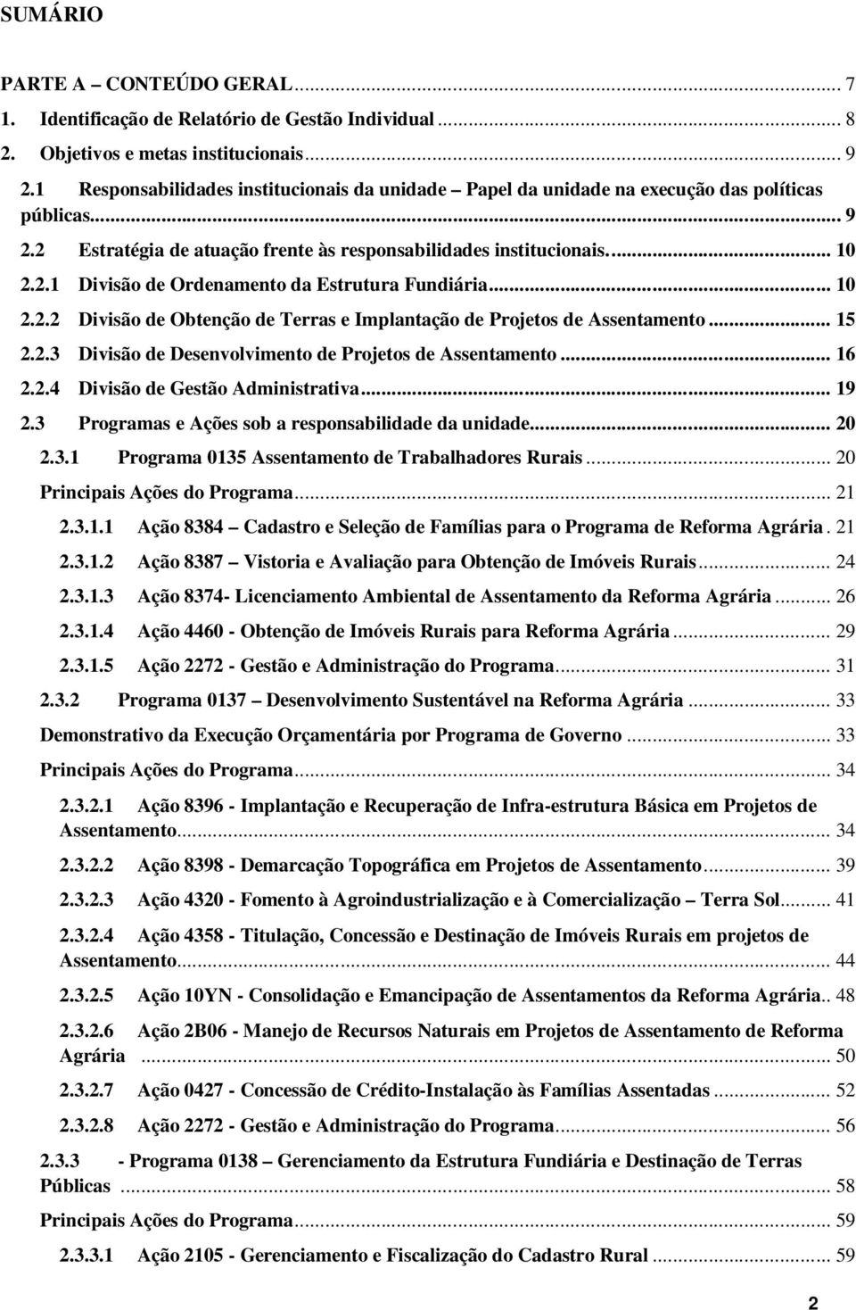 .. 10 2.2.2 Divisão de Obtenção de Terras e Implantação de Projetos de Assentamento... 15 2.2.3 Divisão de Desenvolvimento de Projetos de Assentamento... 16 2.2.4 Divisão de Gestão Administrativa.