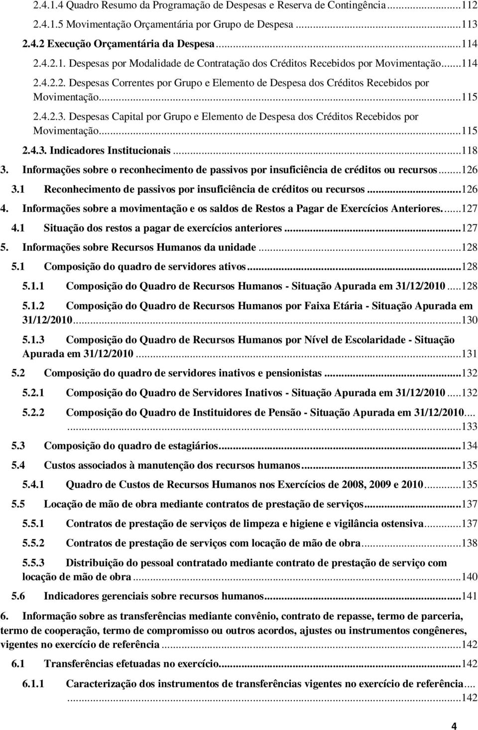 Despesas Capital por Grupo e Elemento de Despesa dos Créditos Recebidos por Movimentação...115 2.4.3. Indicadores Institucionais...118 3.