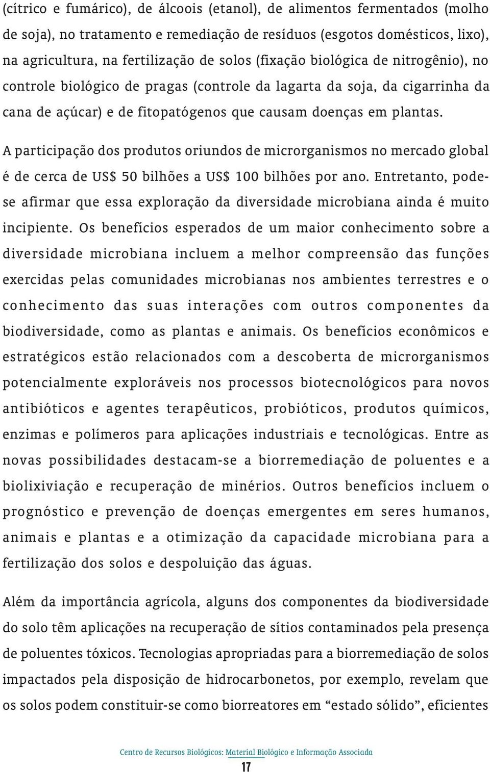 A participação dos produtos oriundos de microrganismos no mercado global é de cerca de US$ 50 bilhões a US$ 100 bilhões por ano.