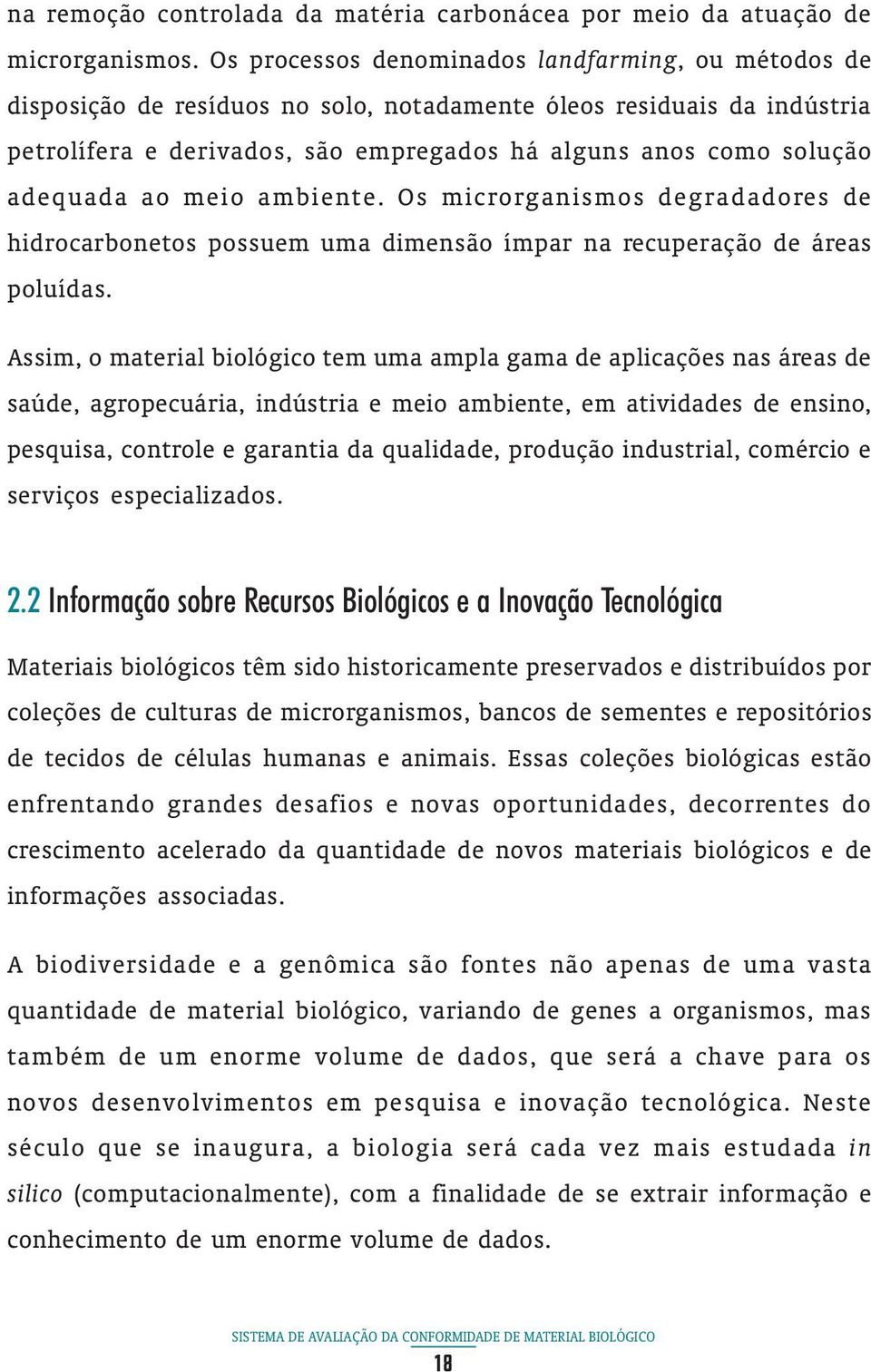 adequada ao meio ambiente. Os microrganismos degradadores de hidrocarbonetos possuem uma dimensão ímpar na recuperação de áreas poluídas.