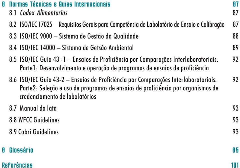 92 Parte1: Desenvolvimento e operação de programas de ensaios de proficiência 8.6 ISO/IEC Guia 43-2 Ensaios de Proficiência por Comparações Interlaboratoriais.