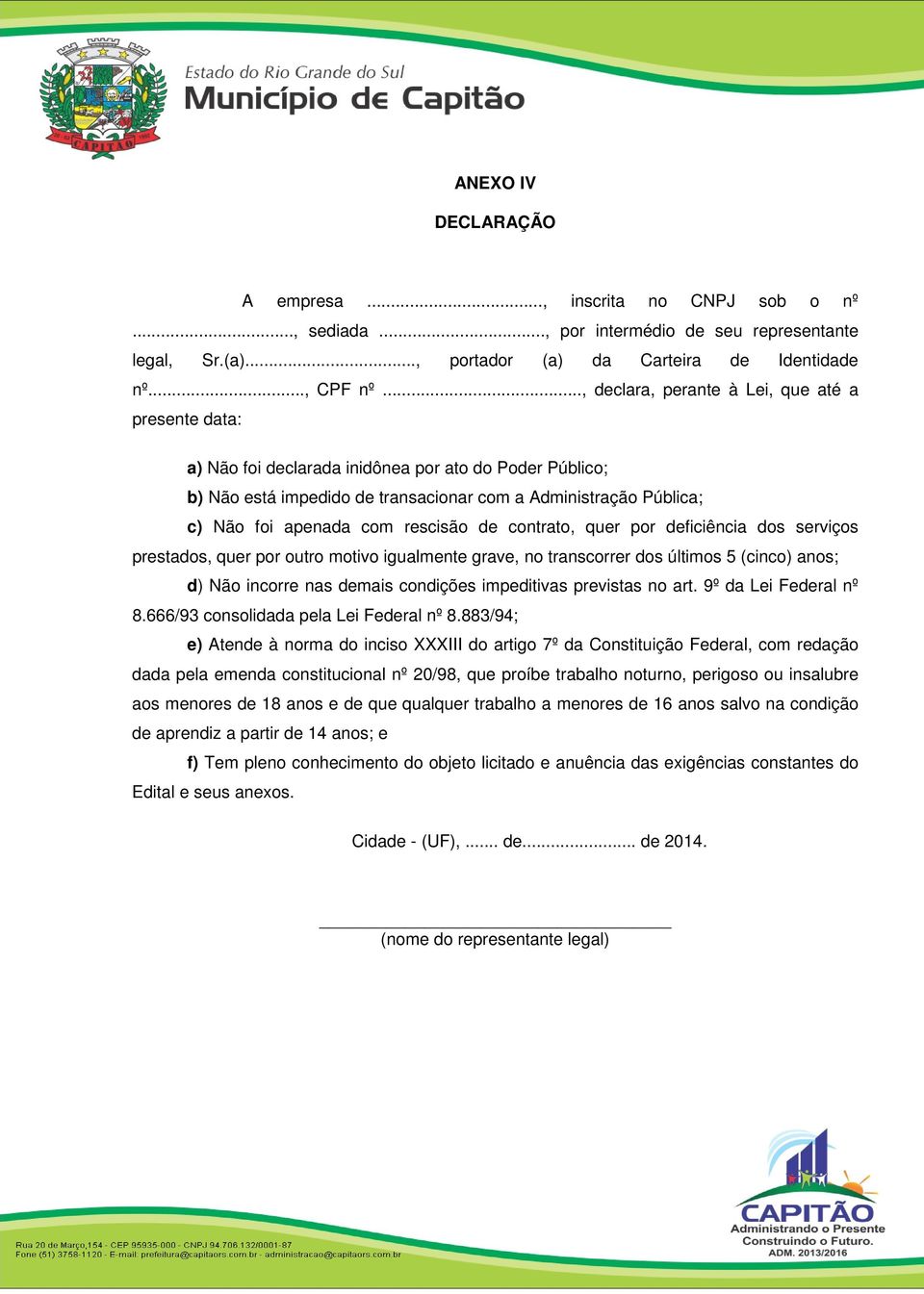 rescisão de contrato, quer por deficiência dos serviços prestados, quer por outro motivo igualmente grave, no transcorrer dos últimos 5 (cinco) anos; d) Não incorre nas demais condições impeditivas