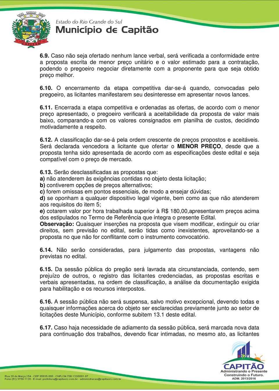 O encerramento da etapa competitiva dar-se-á quando, convocadas pelo pregoeiro, as licitantes manifestarem seu desinteresse em apresentar novos lances. 6.11.