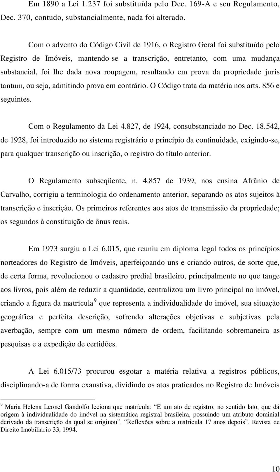 resultando em prova da propriedade juris tantum, ou seja, admitindo prova em contrário. O Código trata da matéria nos arts. 856 e seguintes. Com o Regulamento da Lei 4.