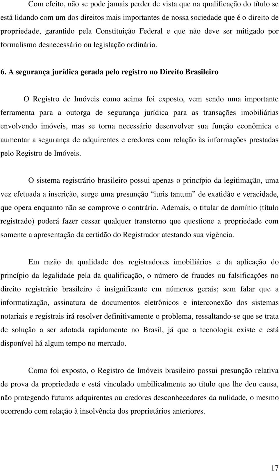 A segurança jurídica gerada pelo registro no Direito Brasileiro O Registro de Imóveis como acima foi exposto, vem sendo uma importante ferramenta para a outorga de segurança jurídica para as