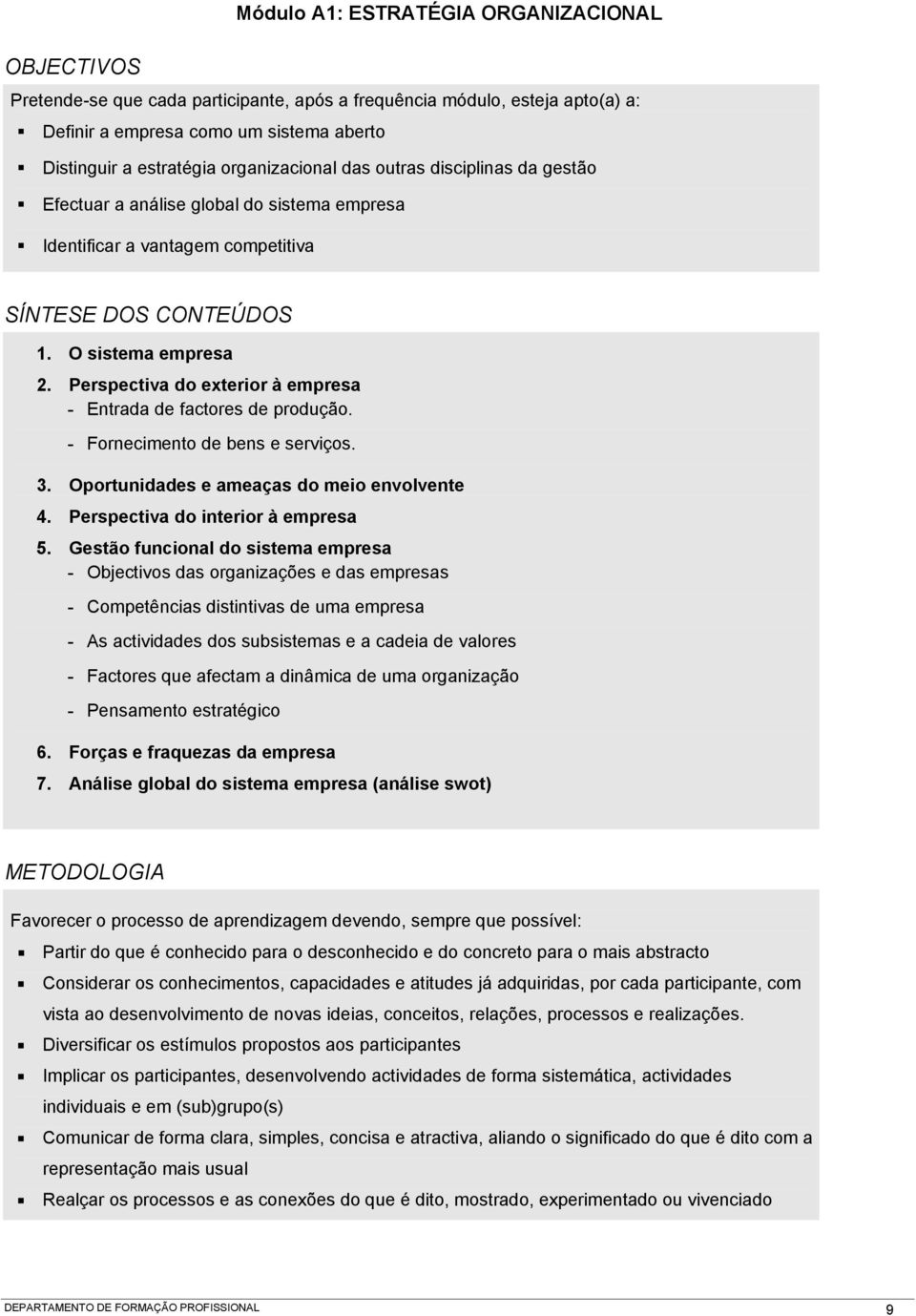 Perspectiva do exterior à empresa - Entrada de factores de produção. - Fornecimento de bens e serviços. 3. Oportunidades e ameaças do meio envolvente 4. Perspectiva do interior à empresa 5.