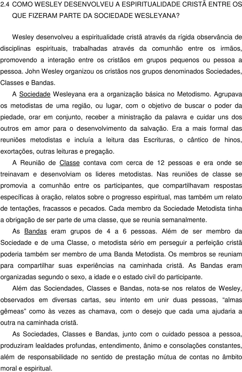 grupos pequenos ou pessoa a pessoa. John Wesley organizou os cristãos nos grupos denominados Sociedades, Classes e Bandas. A Sociedade Wesleyana era a organização básica no Metodismo.