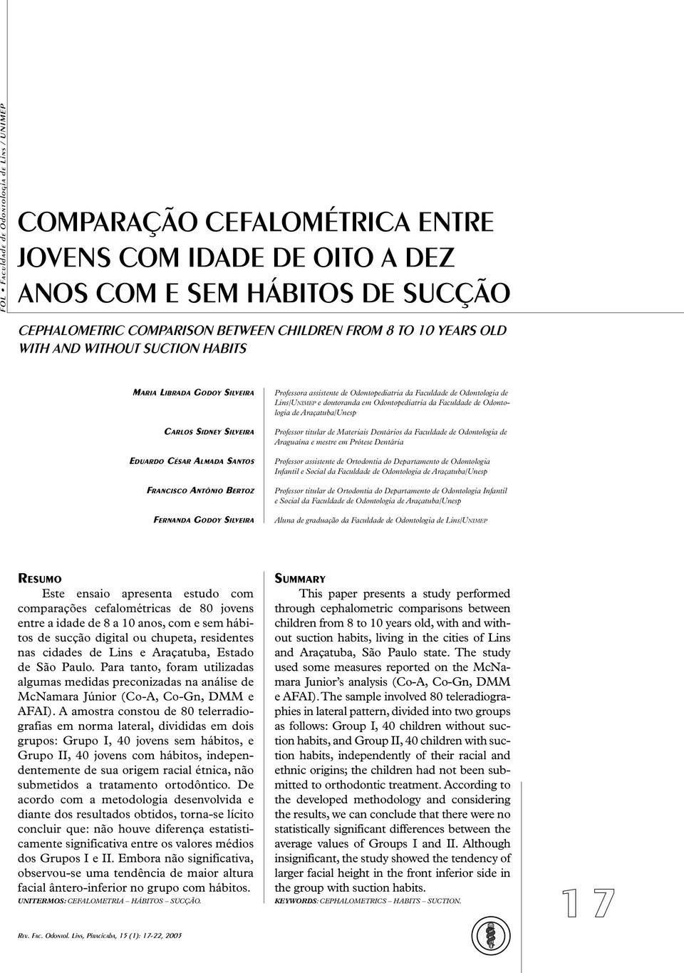 Faculdade de Odontologia de Lins/UNIMEP e doutoranda em Odontopediatria da Faculdade de Odontologia de Araçatuba/Unesp Professor titular de Materiais Dentários da Faculdade de Odontologia de