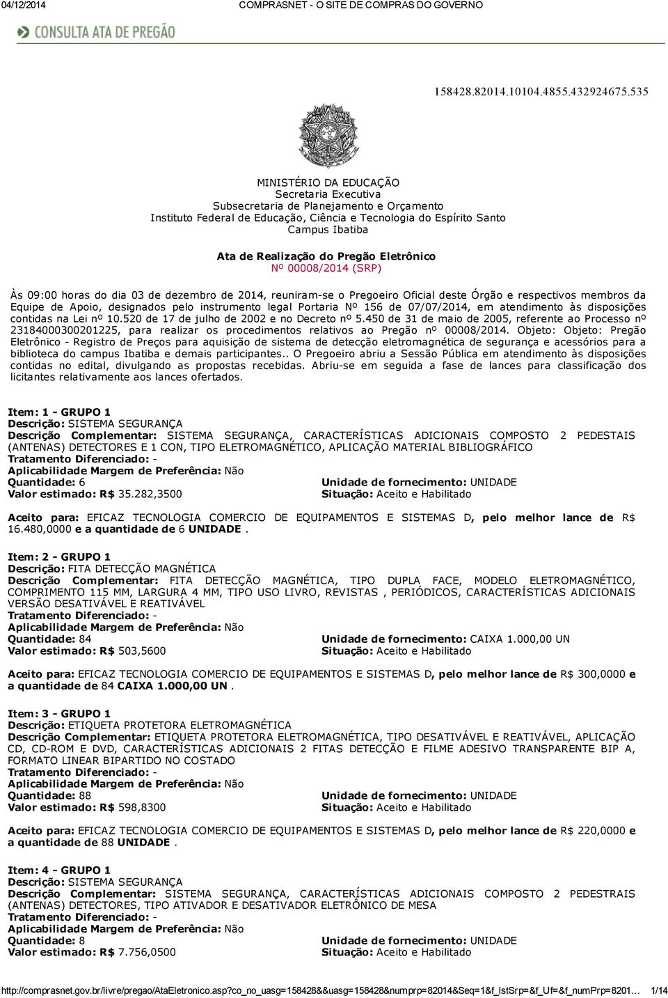 Pregão Eletrônico Nº 00008/2014 (SRP) Às 09:00 horas do dia 03 de dezembro de 2014, reuniram se o Pregoeiro Oficial deste Órgão e respectivos membros da Equipe de Apoio, designados pelo instrumento